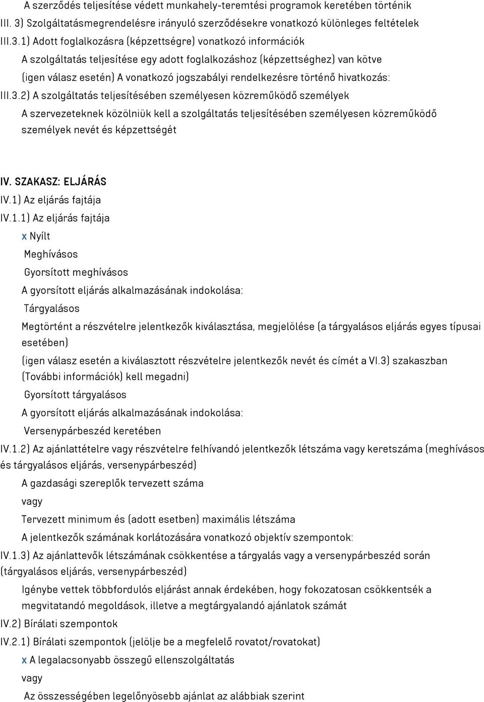 1) Adott foglalkozásra (képzettségre) vonatkozó információk A szolgáltatás teljesítése egy adott foglalkozáshoz (képzettséghez) van kötve (igen válasz esetén) A vonatkozó jogszabályi rendelkezésre