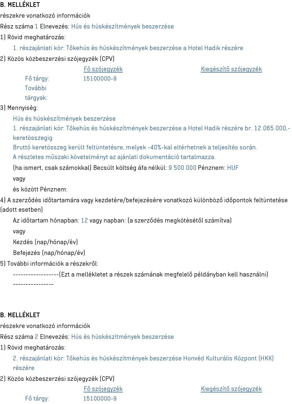 Mennyiség: Hús és húskészítmények beszerzése 1. részajánlati kör: Tőkehús és húskészítmények beszerzése a Hotel Hadik részére br. 12.065.