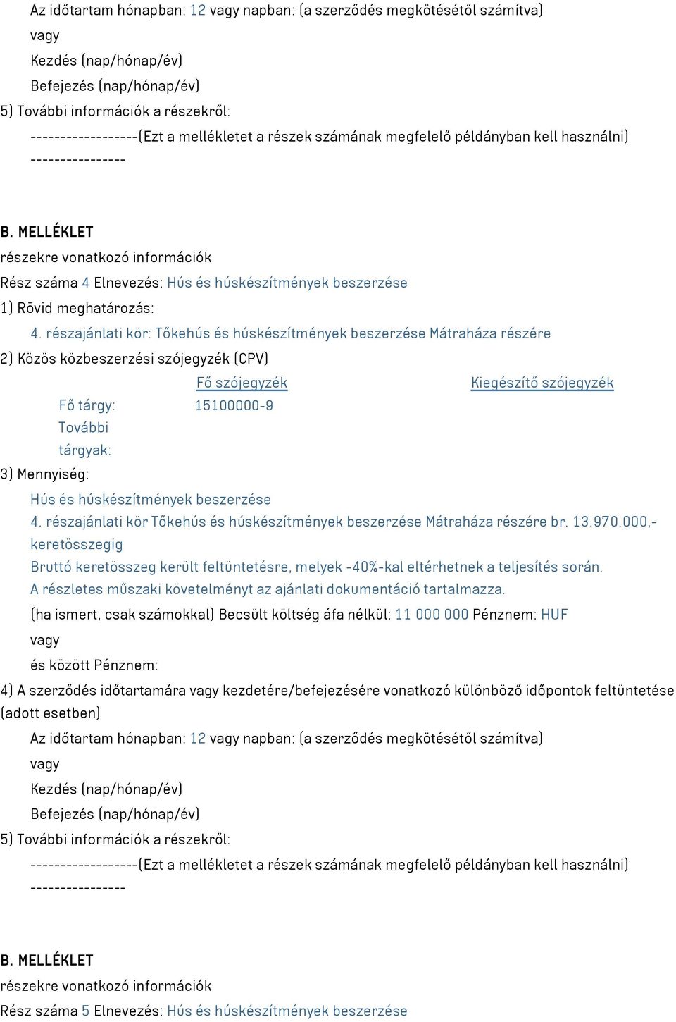 részajánlati kör: Tőkehús és húskészítmények beszerzése Mátraháza részére 2) Közös közbeszerzési szójegyzék (CPV) Fő szójegyzék Kiegészítő szójegyzék Fő tárgy: 15100000-9 További tárgyak: 3)