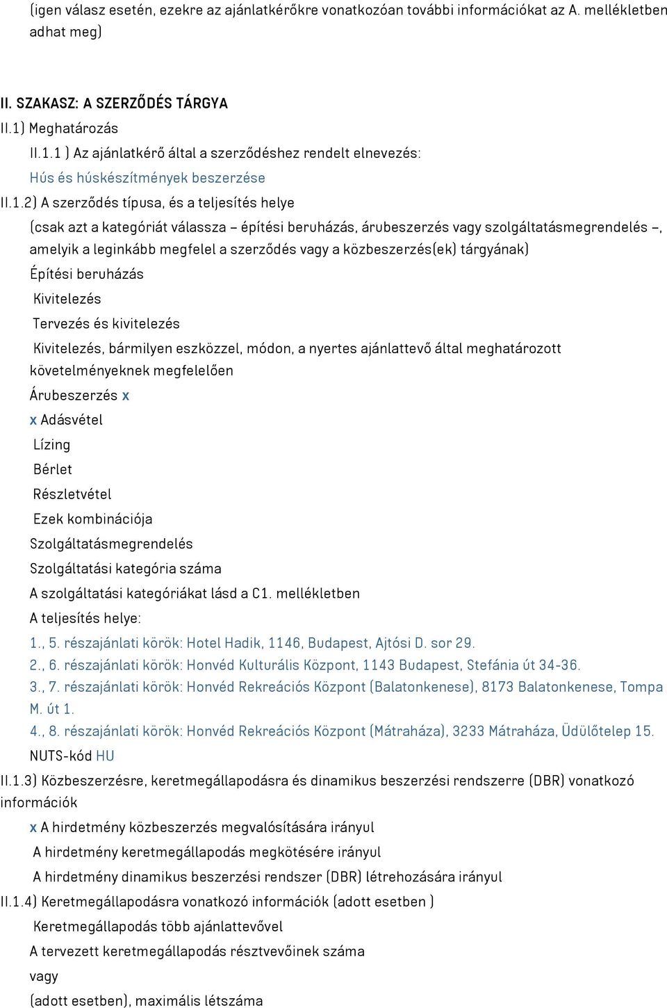 1 ) Az ajánlatkérő által a szerződéshez rendelt elnevezés: Hús és húskészítmények beszerzése II.1.2) A szerződés típusa, és a teljesítés helye (csak azt a kategóriát válassza építési beruházás,