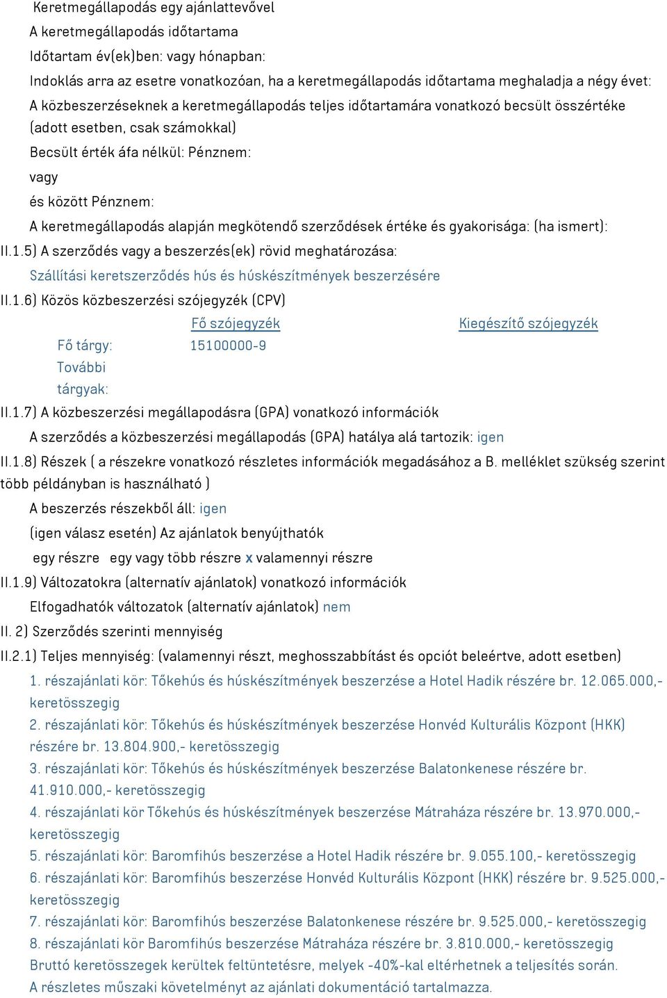 alapján megkötendő szerződések értéke és gyakorisága: (ha ismert): II.1.5) A szerződés a beszerzés(ek) rövid meghatározása: Szállítási keretszerződés hús és húskészítmények beszerzésére II.1.6) Közös közbeszerzési szójegyzék (CPV) Fő szójegyzék Kiegészítő szójegyzék Fő tárgy: 15100000-9 További tárgyak: II.