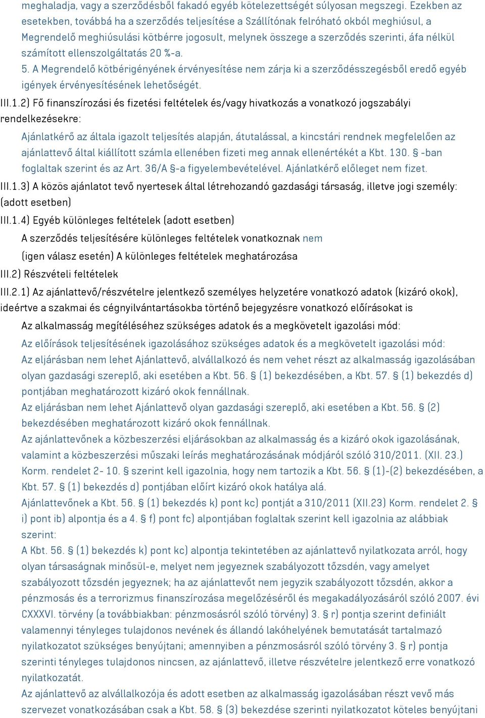 számított ellenszolgáltatás 20 %-a. 5. A Megrendelő kötbérigényének érvényesítése nem zárja ki a szerződésszegésből eredő egyéb igények érvényesítésének lehetőségét. III.1.