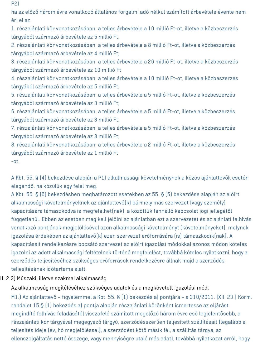 részajánlati kör vonatkozásában: a teljes árbevétele a 8 millió Ft-ot, illetve a közbeszerzés tárgyából származó árbevétele az 4 millió Ft; 3.