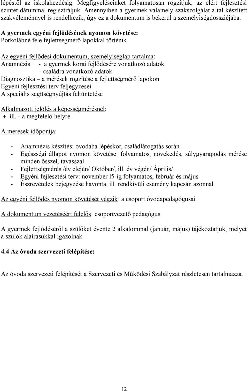 A gyermek egyéni fejlődésének nyomon követése: Porkolábné féle fejlettségmérő lapokkal történik Az egyéni fejlődési dokumentum, személyiséglap tartalma: Anamnézis: - a gyermek korai fejlődésére