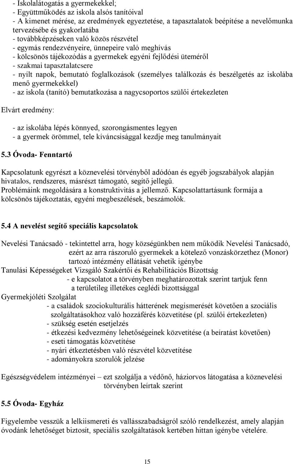 foglalkozások (személyes találkozás és beszélgetés az iskolába menő gyermekekkel) - az iskola (tanító) bemutatkozása a nagycsoportos szülői értekezleten Elvárt eredmény: - az iskolába lépés könnyed,