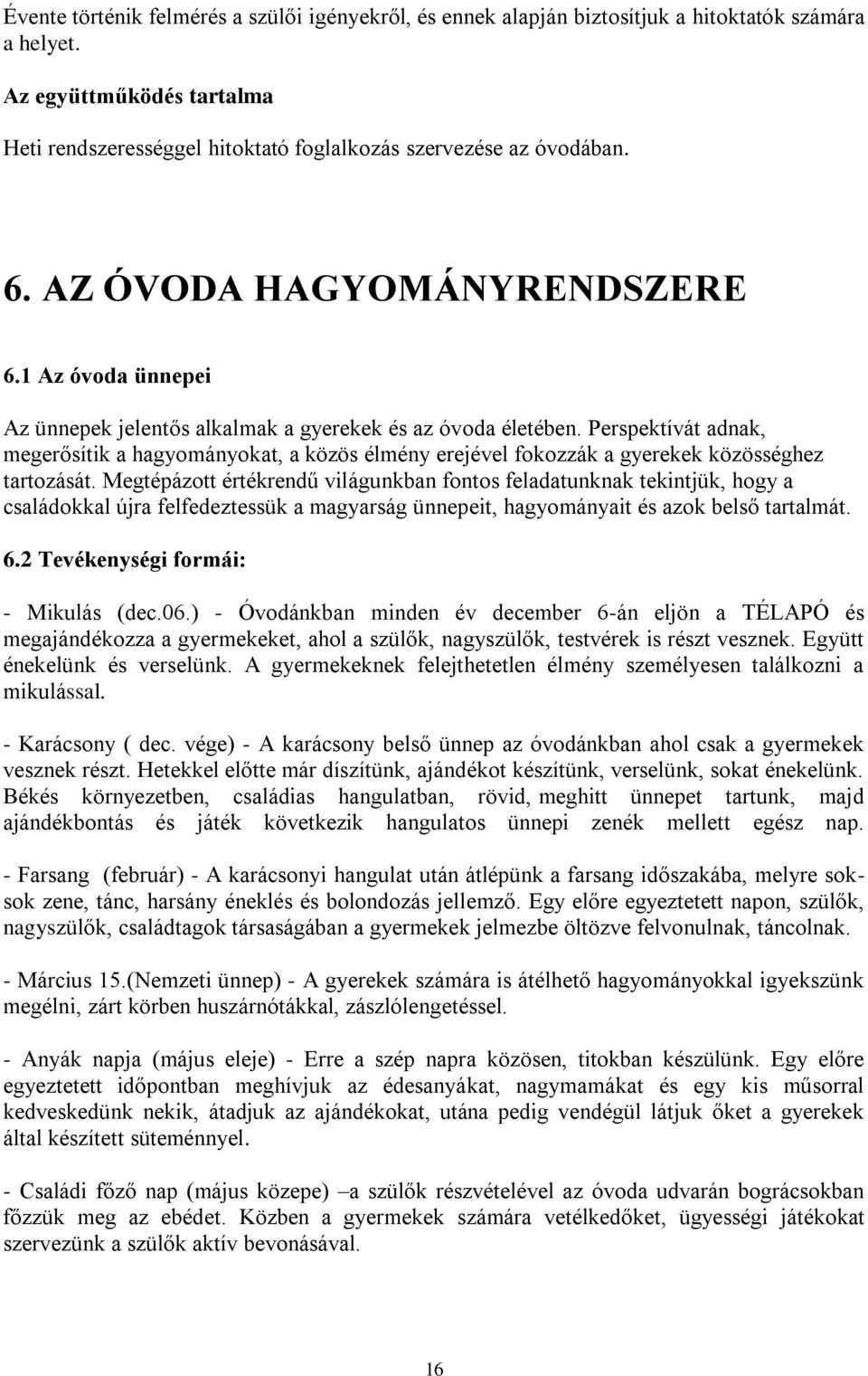 Perspektívát adnak, megerősítik a hagyományokat, a közös élmény erejével fokozzák a gyerekek közösséghez tartozását.