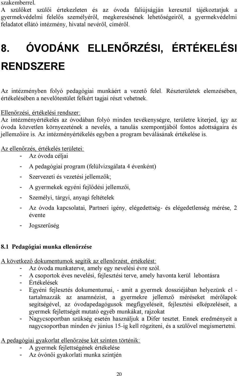 hivatal nevéről, címéről. 8. ÓVODÁNK ELLENŐRZÉSI, ÉRTÉKELÉSI RENDSZERE Az intézményben folyó pedagógiai munkáért a vezető felel.