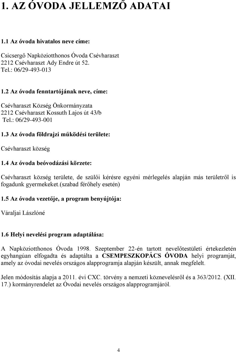 4 Az óvoda beóvodázási körzete: Csévharaszt község területe, de szülői kérésre egyéni mérlegelés alapján más területről is fogadunk gyermekeket.(szabad férőhely esetén) 1.