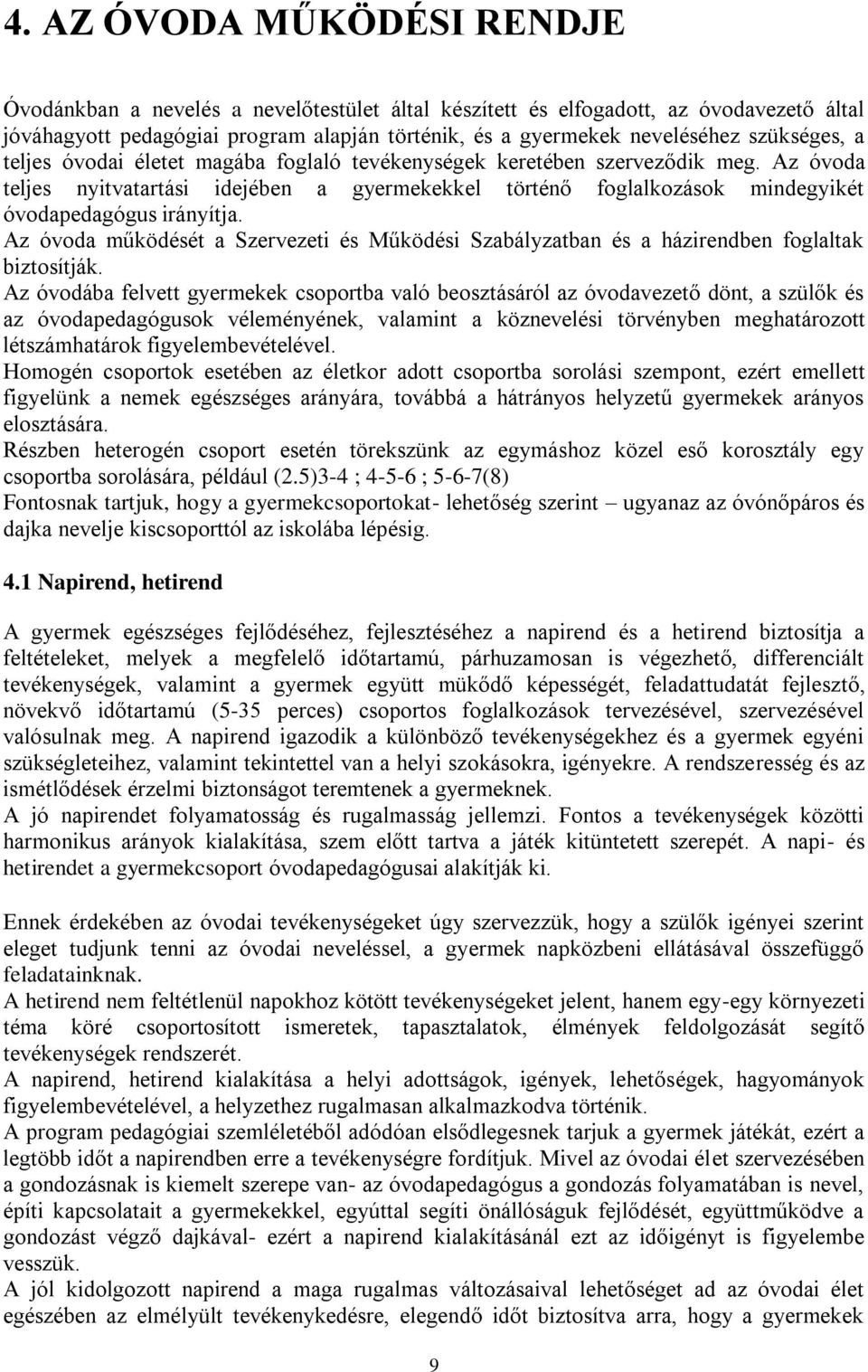 Az óvoda teljes nyitvatartási idejében a gyermekekkel történő foglalkozások mindegyikét óvodapedagógus irányítja.