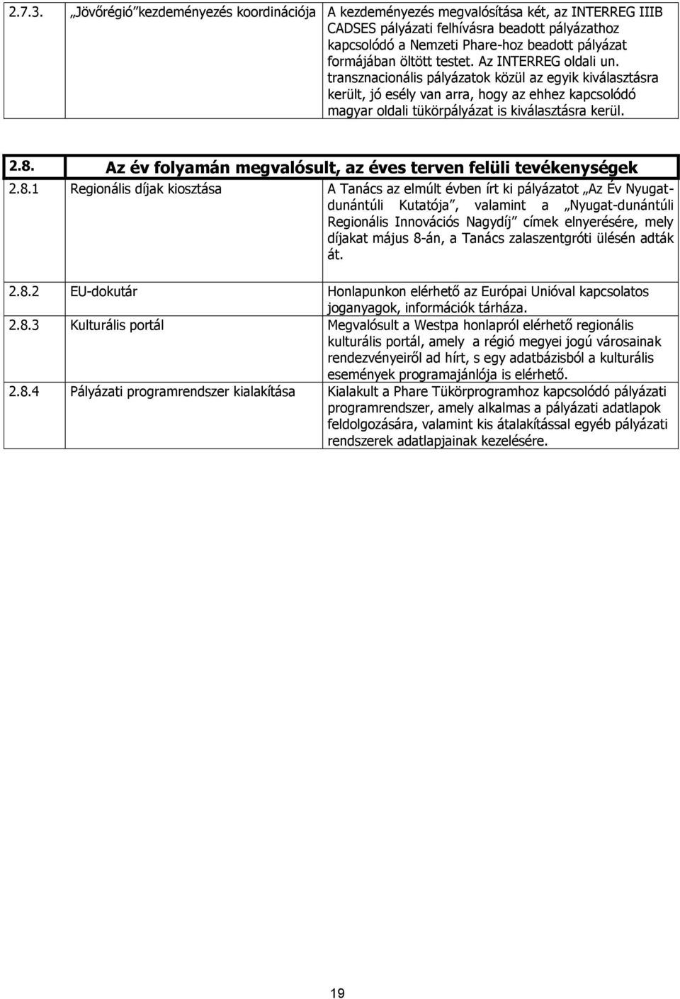 öltött testet. Az INTERREG oldali un. transznacionális pályázatok közül az egyik kiválasztásra került, jó esély van arra, hogy az ehhez kapcsolódó magyar oldali tükörpályázat is kiválasztásra kerül.