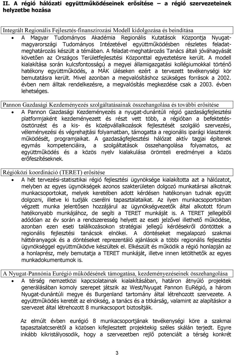 A feladat-meghatározás Tanács általi jóváhagyását követően az Országos Területfejlesztési Központtal egyeztetésre került.