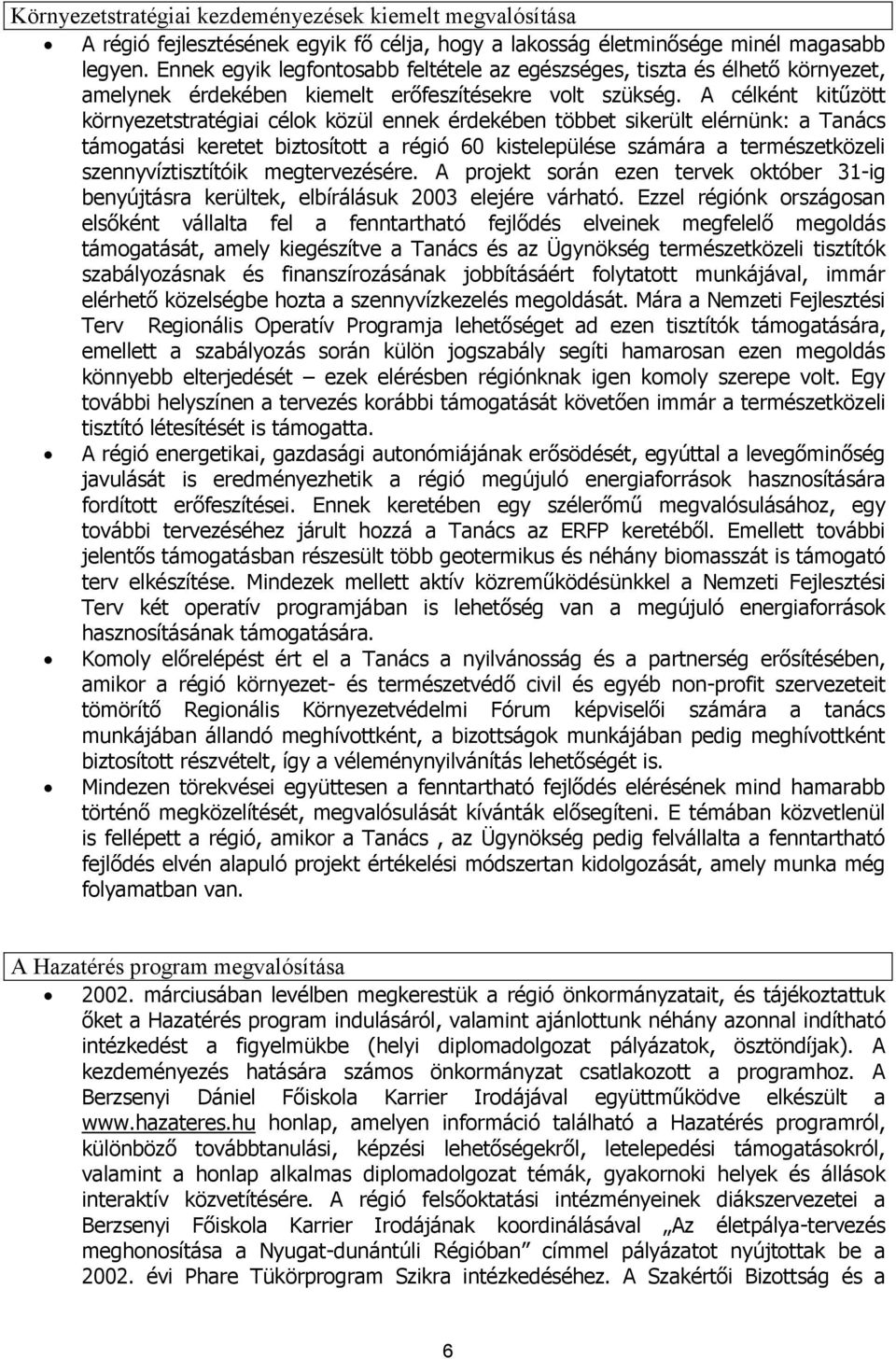 A célként kitűzött környezetstratégiai célok közül ennek érdekében többet sikerült elérnünk: a Tanács támogatási keretet biztosított a régió 60 kistelepülése számára a természetközeli