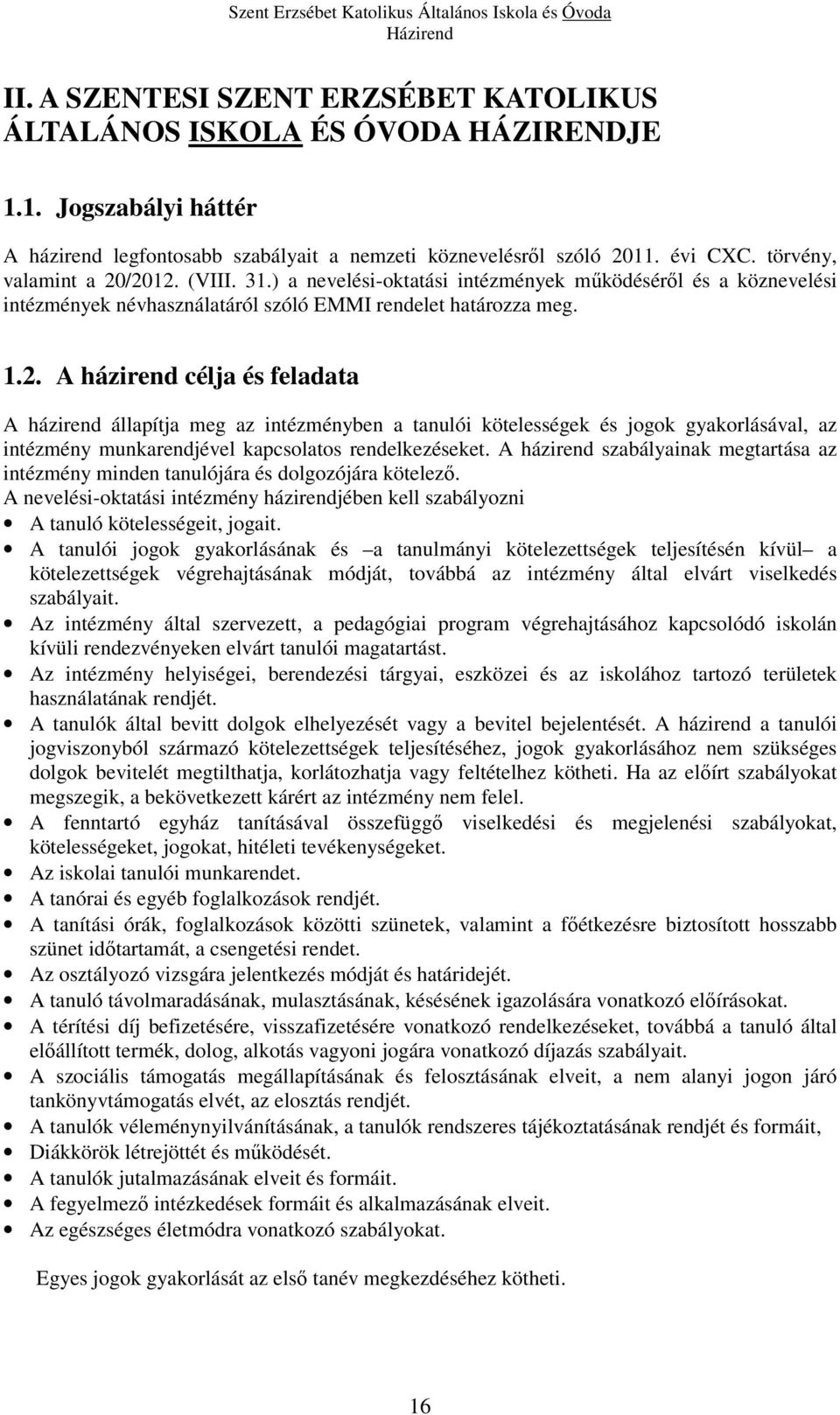 A házirend szabályainak megtartása az intézmény minden tanulójára és dolgozójára kötelező. A nevelési-oktatási intézmény házirendjében kell szabályozni A tanuló kötelességeit, jogait.