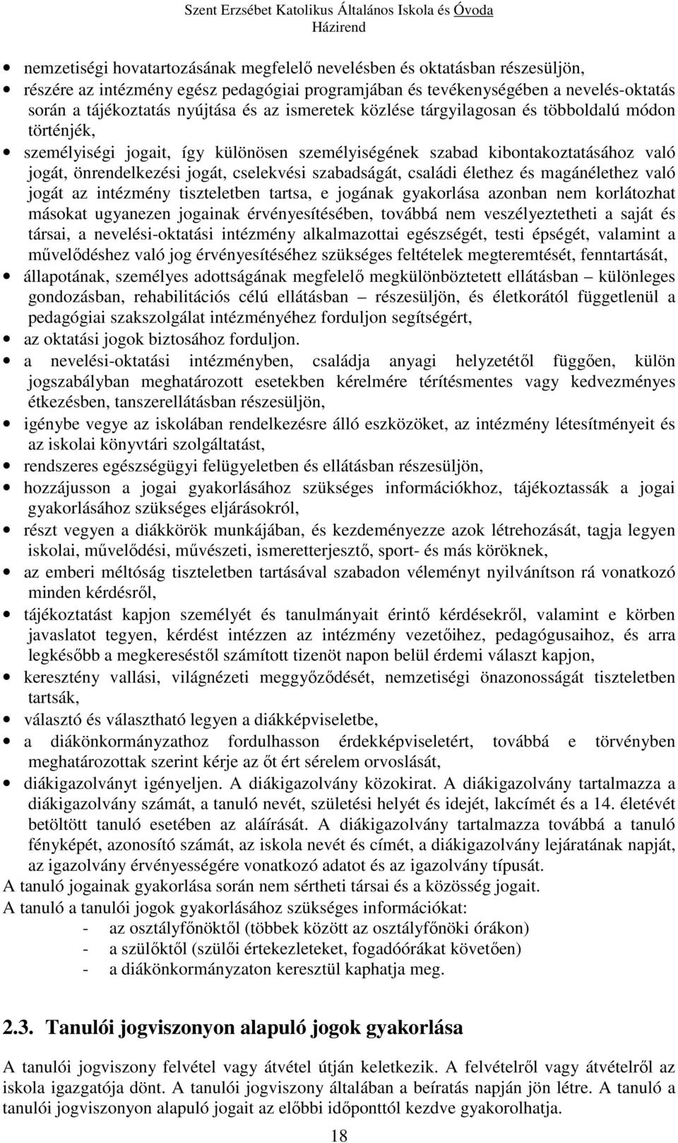 szabadságát, családi élethez és magánélethez való jogát az intézmény tiszteletben tartsa, e jogának gyakorlása azonban nem korlátozhat másokat ugyanezen jogainak érvényesítésében, továbbá nem