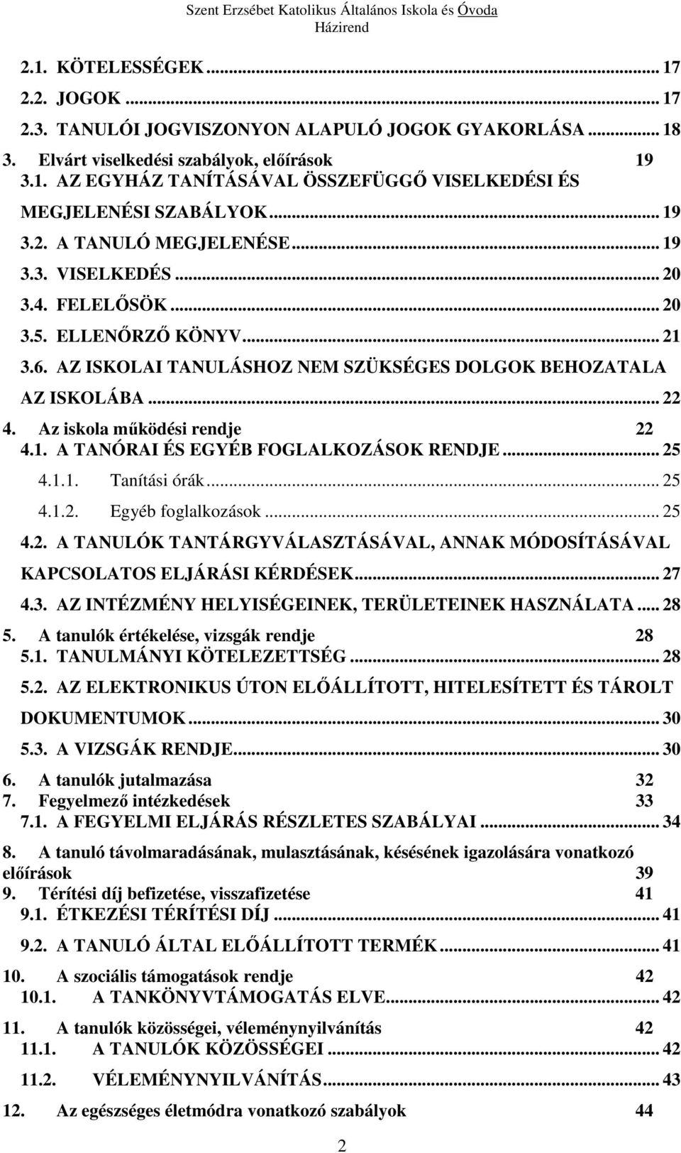 Az iskola működési rendje 22 4.1. A TANÓRAI ÉS EGYÉB FOGLALKOZÁSOK RENDJE... 25 4.1.1. Tanítási órák... 25 4.1.2. Egyéb foglalkozások... 25 4.2. A TANULÓK TANTÁRGYVÁLASZTÁSÁVAL, ANNAK MÓDOSÍTÁSÁVAL KAPCSOLATOS ELJÁRÁSI KÉRDÉSEK.