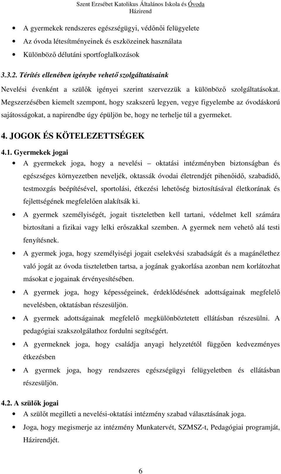 Megszerzésében kiemelt szempont, hogy szakszerű legyen, vegye figyelembe az óvodáskorú sajátosságokat, a napirendbe úgy épüljön be, hogy ne terhelje túl a gyermeket. 4. JOGOK ÉS KÖTELEZETTSÉGEK 4.1.