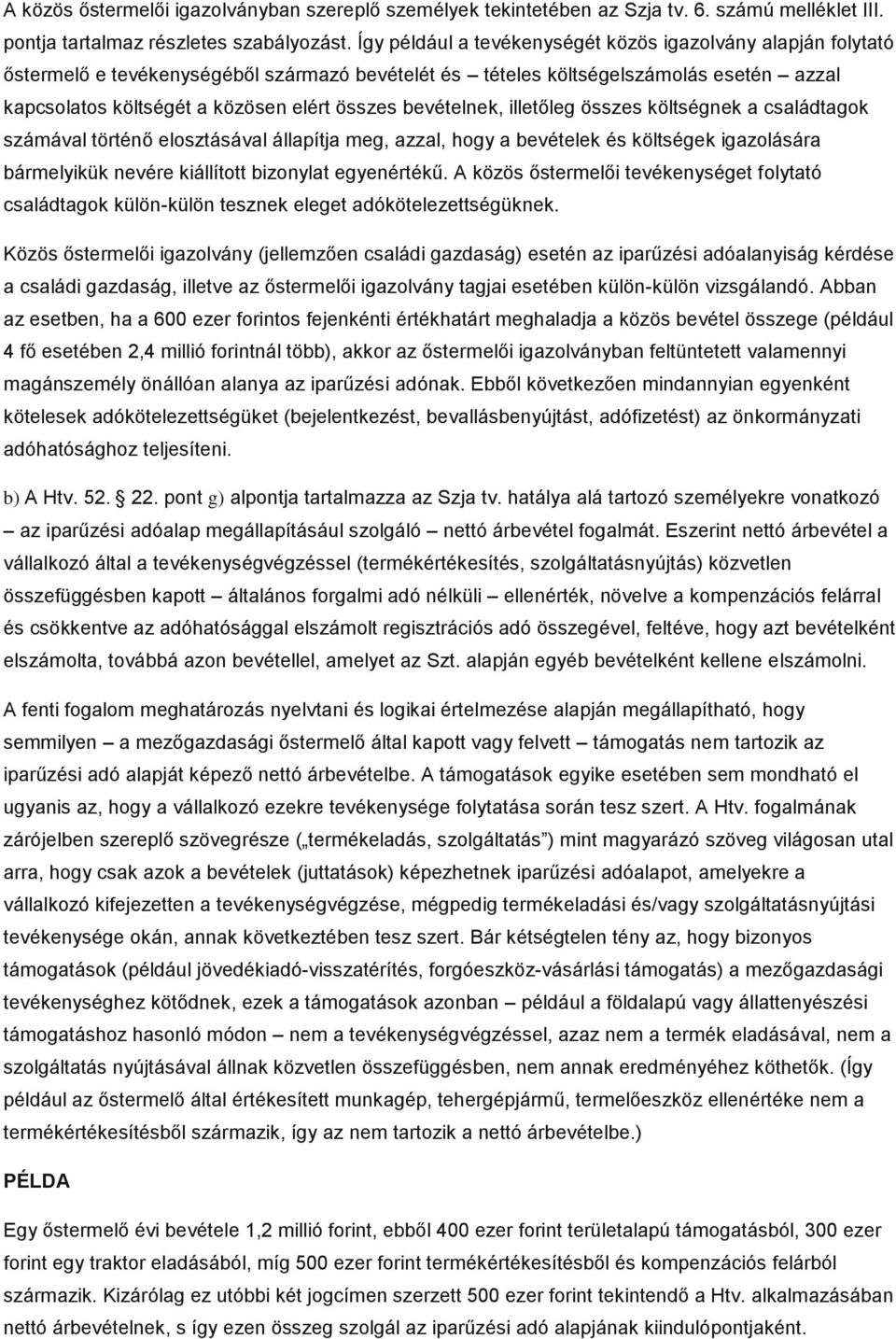 bevételnek, illetőleg összes költségnek a családtagok számával történő elosztásával állapítja meg, azzal, hogy a bevételek és költségek igazolására bármelyikük nevére kiállított bizonylat egyenértékű.