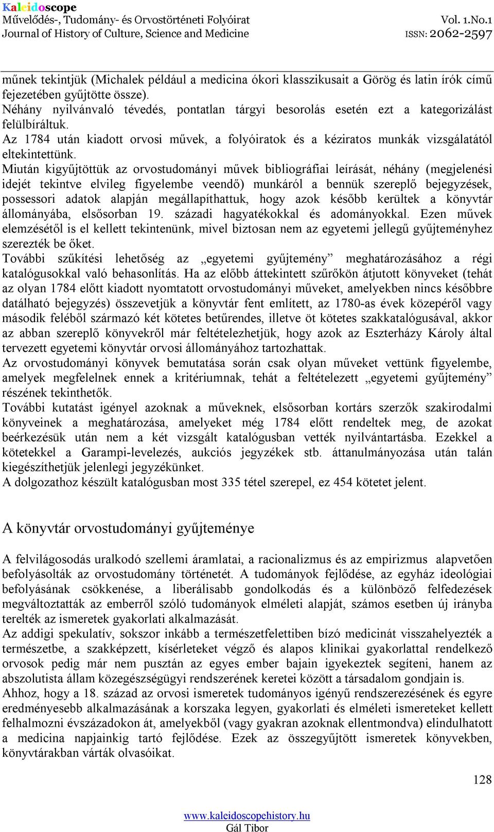 Miután kigyűjtöttük az orvostudományi művek bibliográfiai leírását, néhány (megjelenési idejét tekintve elvileg figyelembe veendő) munkáról a bennük szereplő bejegyzések, possessori adatok alapján