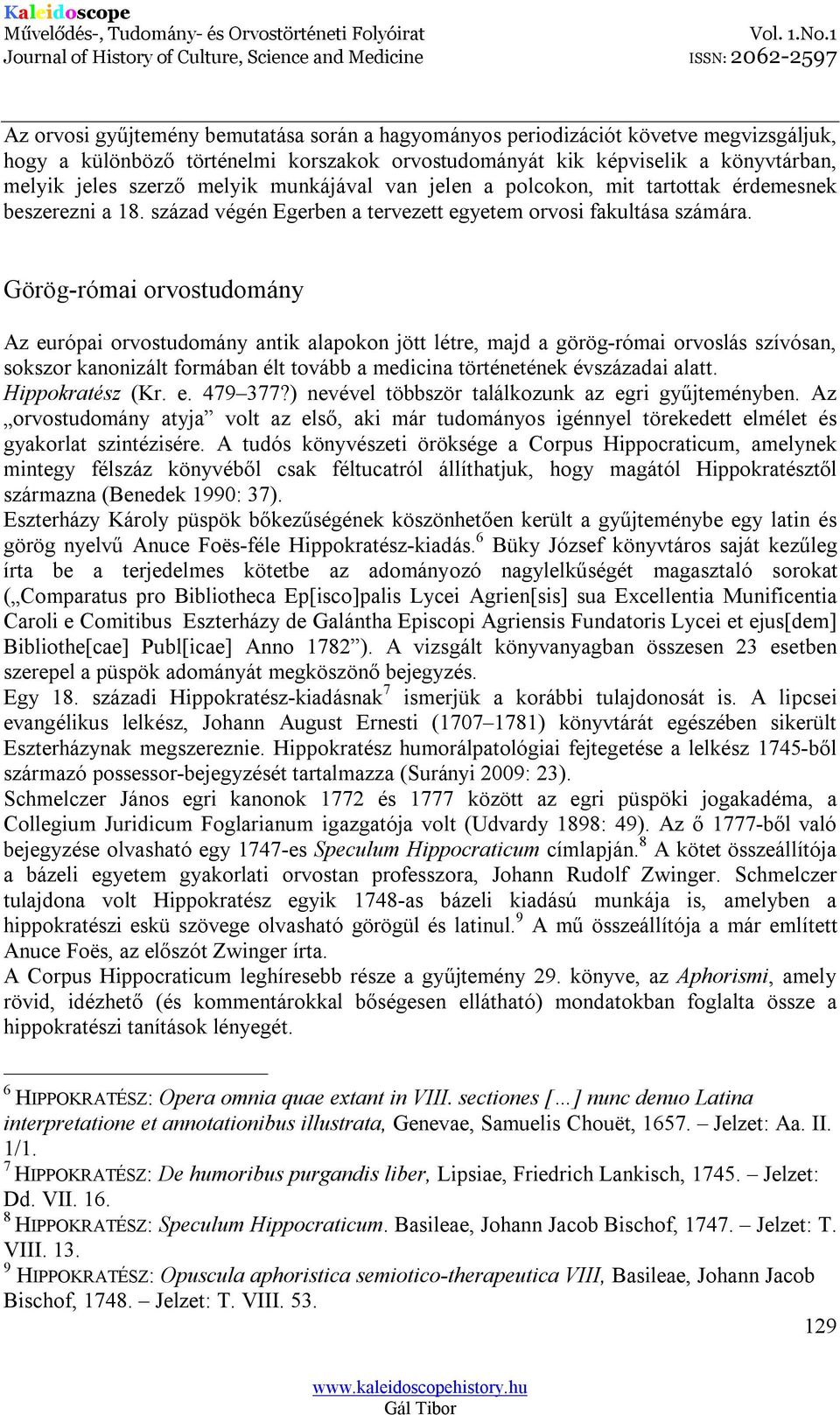 Görög-római orvostudomány Az európai orvostudomány antik alapokon jött létre, majd a görög-római orvoslás szívósan, sokszor kanonizált formában élt tovább a medicina történetének évszázadai alatt.