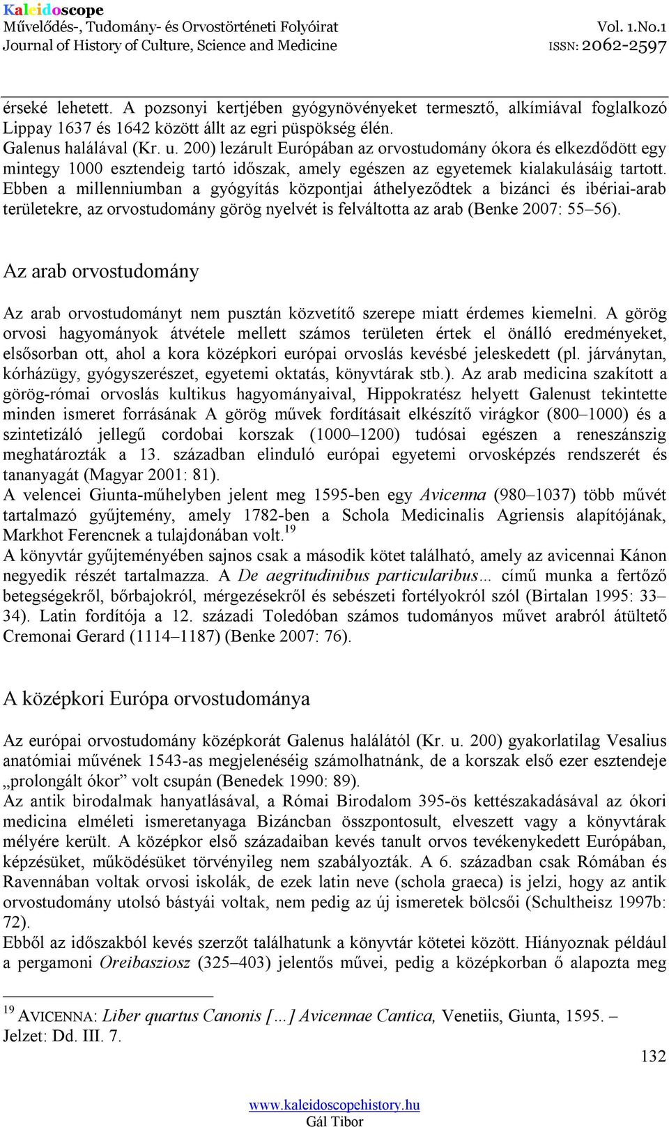 Ebben a millenniumban a gyógyítás központjai áthelyeződtek a bizánci és ibériai-arab területekre, az orvostudomány görög nyelvét is felváltotta az arab (Benke 2007: 55 56).