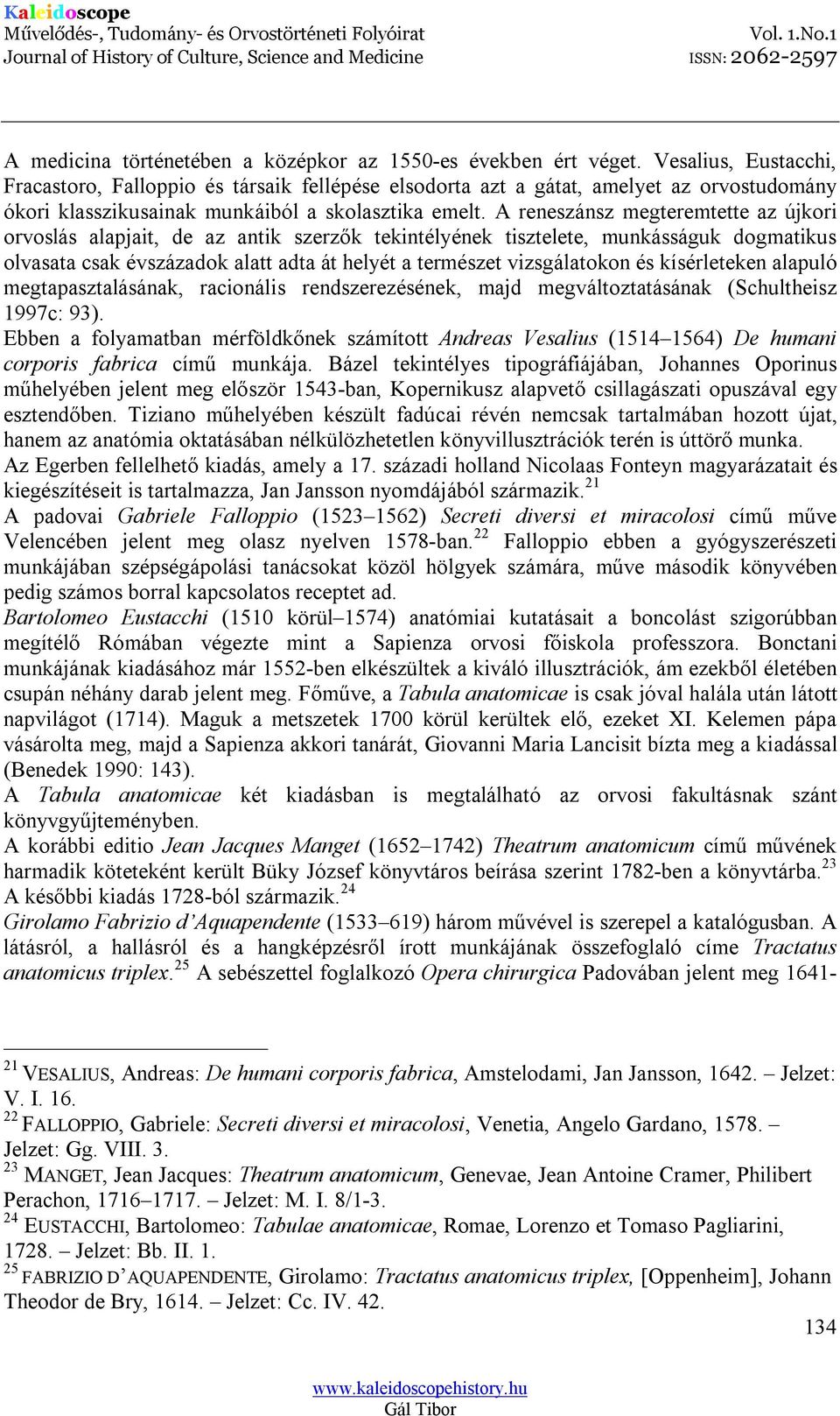 A reneszánsz megteremtette az újkori orvoslás alapjait, de az antik szerzők tekintélyének tisztelete, munkásságuk dogmatikus olvasata csak évszázadok alatt adta át helyét a természet vizsgálatokon és