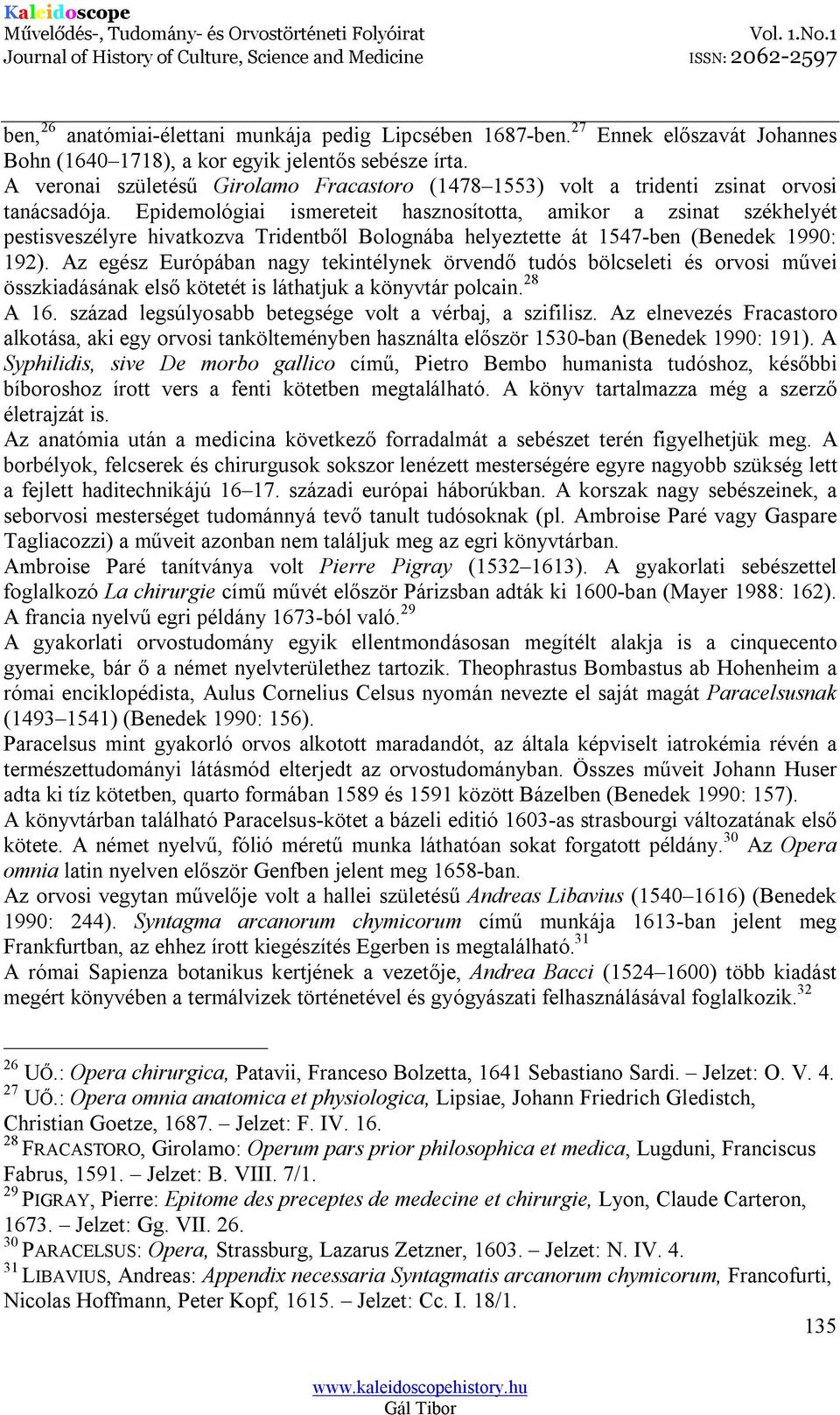 Epidemológiai ismereteit hasznosította, amikor a zsinat székhelyét pestisveszélyre hivatkozva Tridentből Bolognába helyeztette át 1547-ben (Benedek 1990: 192).