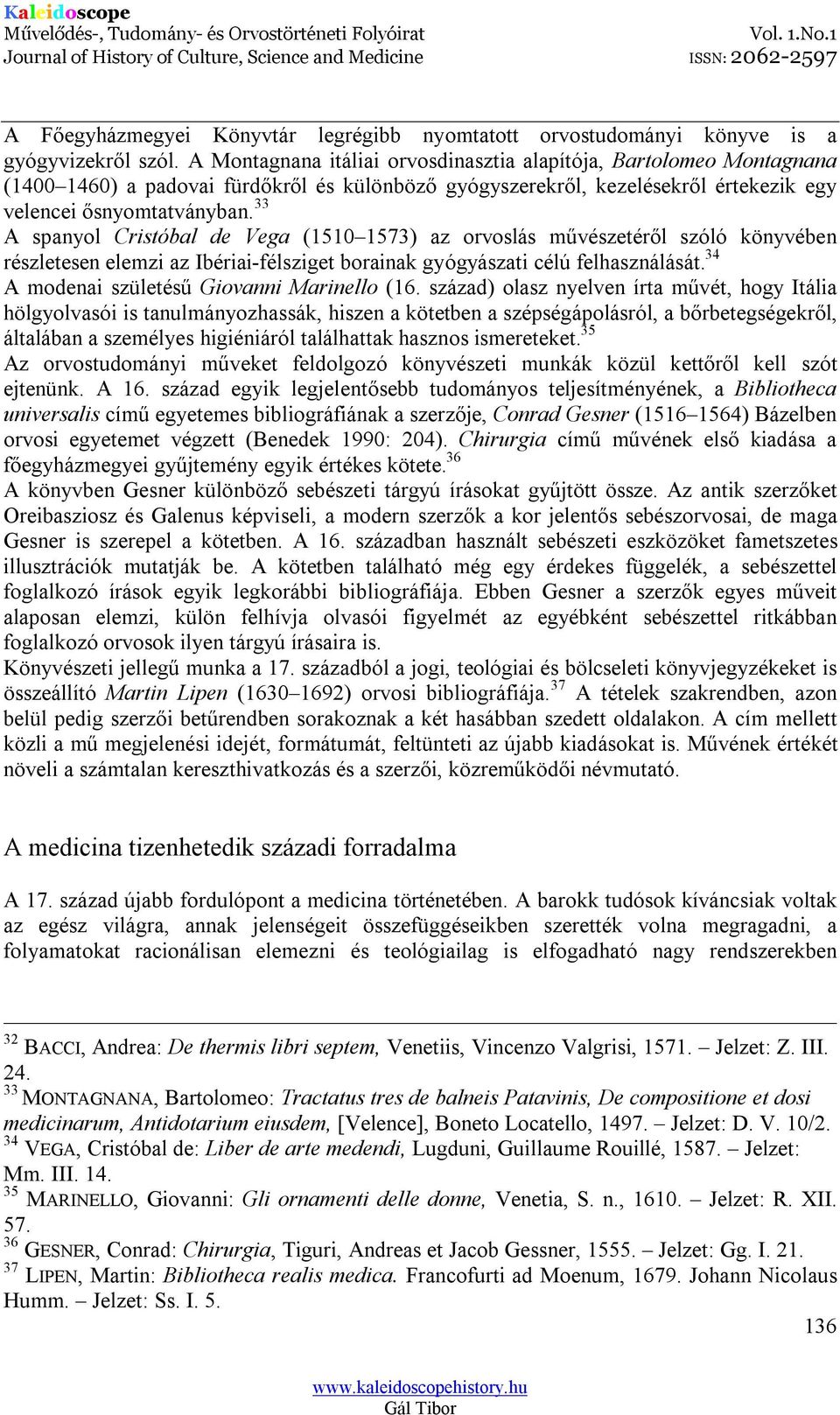 33 A spanyol Cristóbal de Vega (1510 1573) az orvoslás művészetéről szóló könyvében részletesen elemzi az Ibériai-félsziget borainak gyógyászati célú felhasználását.
