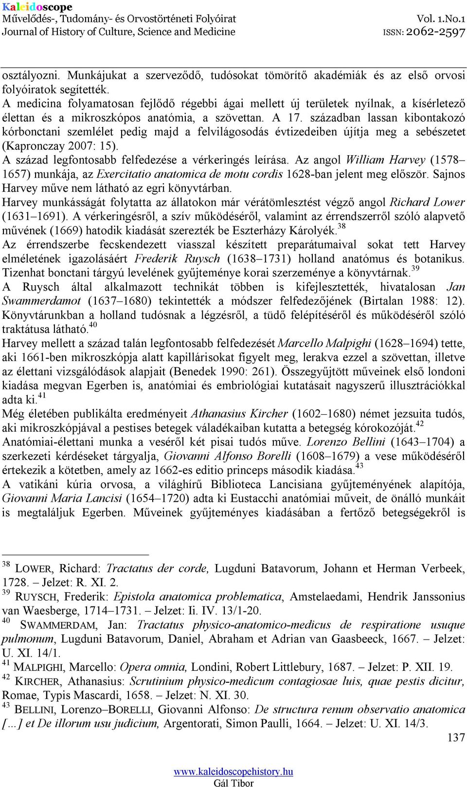 században lassan kibontakozó kórbonctani szemlélet pedig majd a felvilágosodás évtizedeiben újítja meg a sebészetet (Kapronczay 2007: 15). A század legfontosabb felfedezése a vérkeringés leírása.