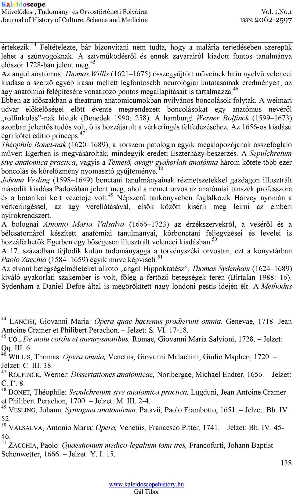 45 Az angol anatómus, Thomas Willis (1621 1675) összegyűjtött műveinek latin nyelvű velencei kiadása a szerző egyéb írásai mellett legfontosabb neurológiai kutatásainak eredményeit, az agy anatómiai