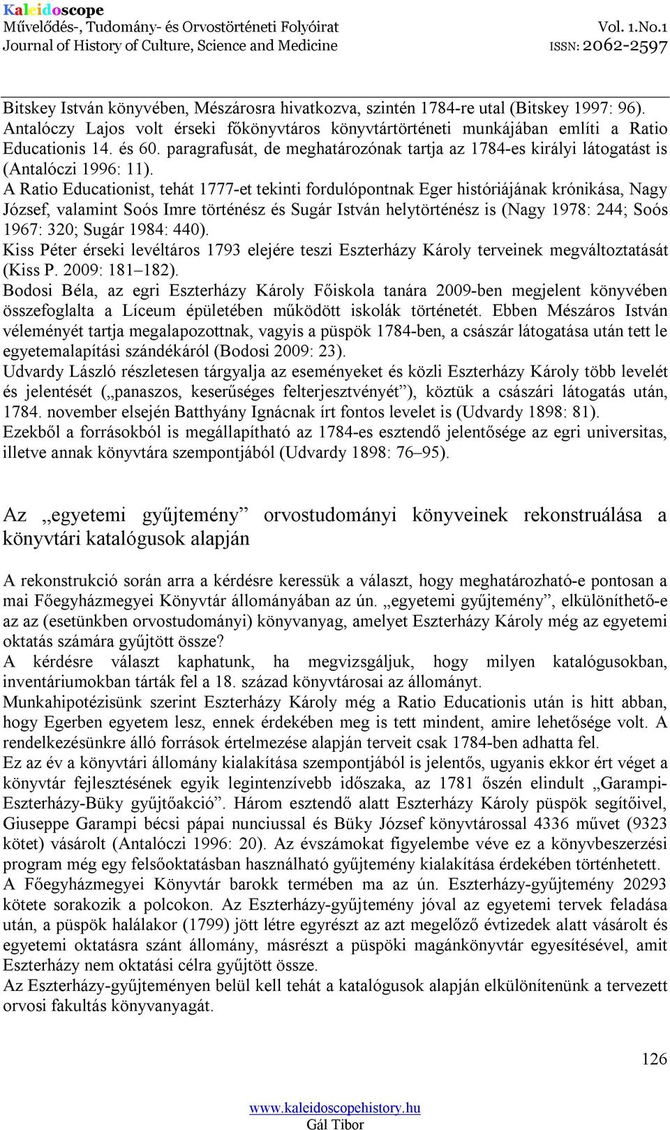 A Ratio Educationist, tehát 1777-et tekinti fordulópontnak Eger históriájának krónikása, Nagy József, valamint Soós Imre történész és Sugár István helytörténész is (Nagy 1978: 244; Soós 1967: 320;