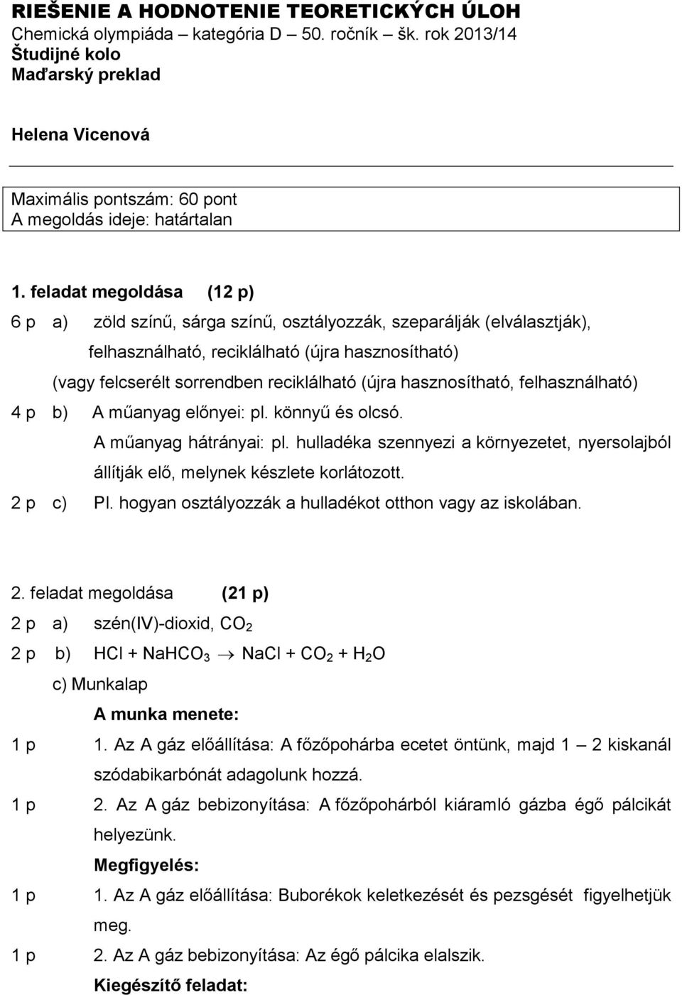 feladat megoldása (12 p) 6 p a) zöld színő, sárga színő, osztályozzák, szeparálják (elválasztják), felhasználható, reciklálható (újra hasznosítható) (vagy felcserélt sorrendben reciklálható (újra