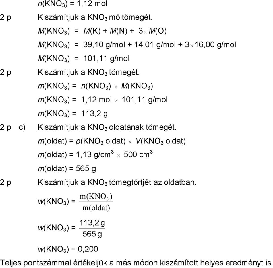 m(kno 3 ) = n(kno 3 ) M(KNO 3 ) m(kno 3 ) = 1,12 mol 101,11 g/mol m(kno 3 ) = 113,2 g 2 p c) Kiszámítjuk a KNO 3 oldatának tömegét.