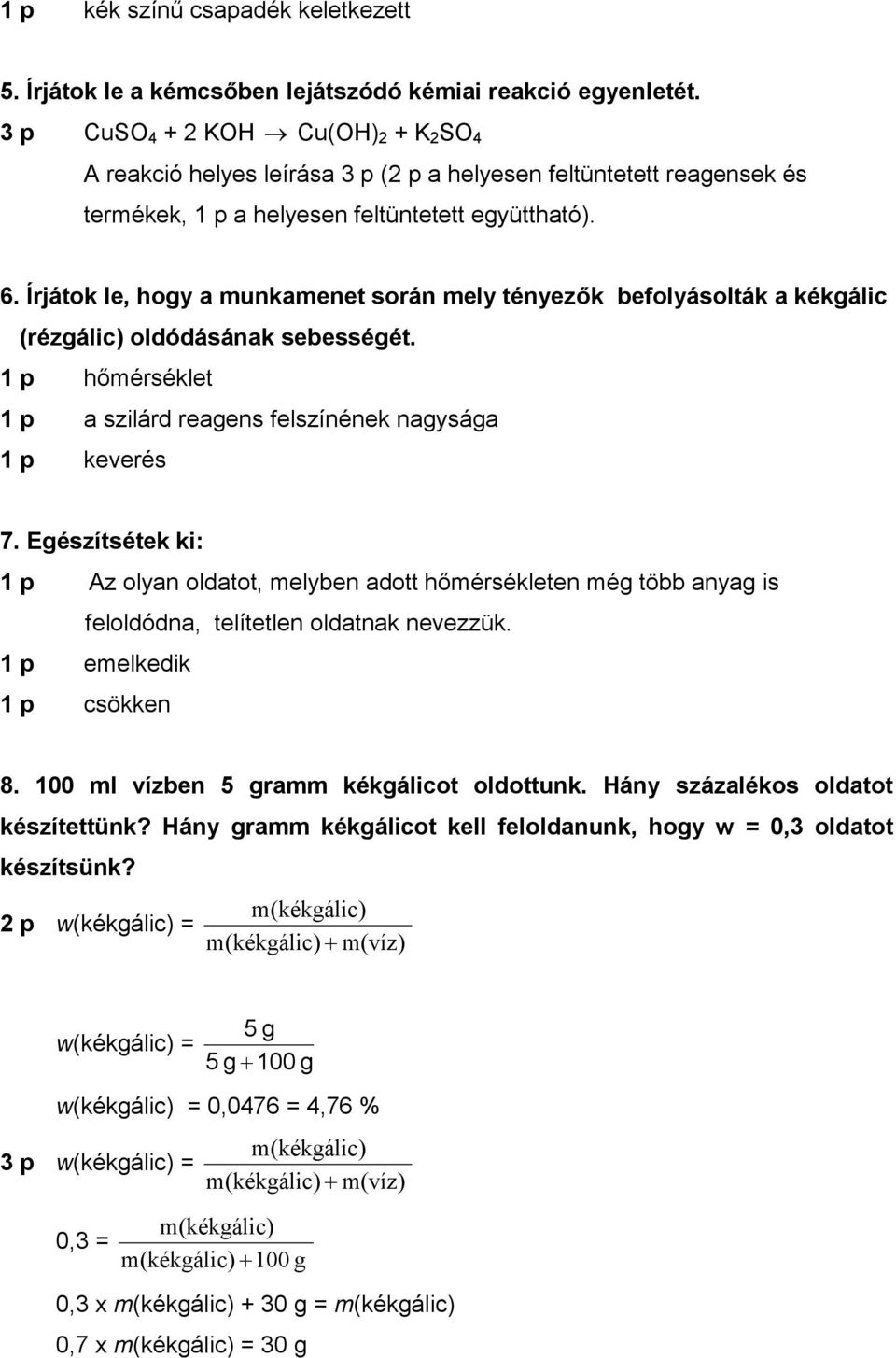 Írjátok le, hogy a munkamenet során mely tényezık befolyásolták a kékgálic (rézgálic) oldódásának sebességét. 1 p hımérséklet 1 p a szilárd reagens felszínének nagysága 1 p keverés 7.