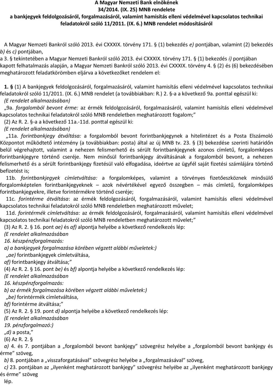 tekintetében a Magyar Nemzeti Bankról szóló 2013. évi CXXXIX. törvény 171. (1) bekezdés i) pontjában kapott felhatalmazás alapján, a Magyar Nemzeti Bankról szóló 2013. évi CXXXIX. törvény 4.