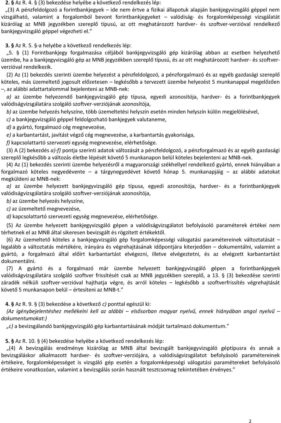 bevont forintbankjegyeket valódiság- és forgalomképességi vizsgálatát kizárólag az MNB jegyzékben szereplő típusú, az ott meghatározott hardver- és szoftver-verzióval rendelkező bankjegyvizsgáló