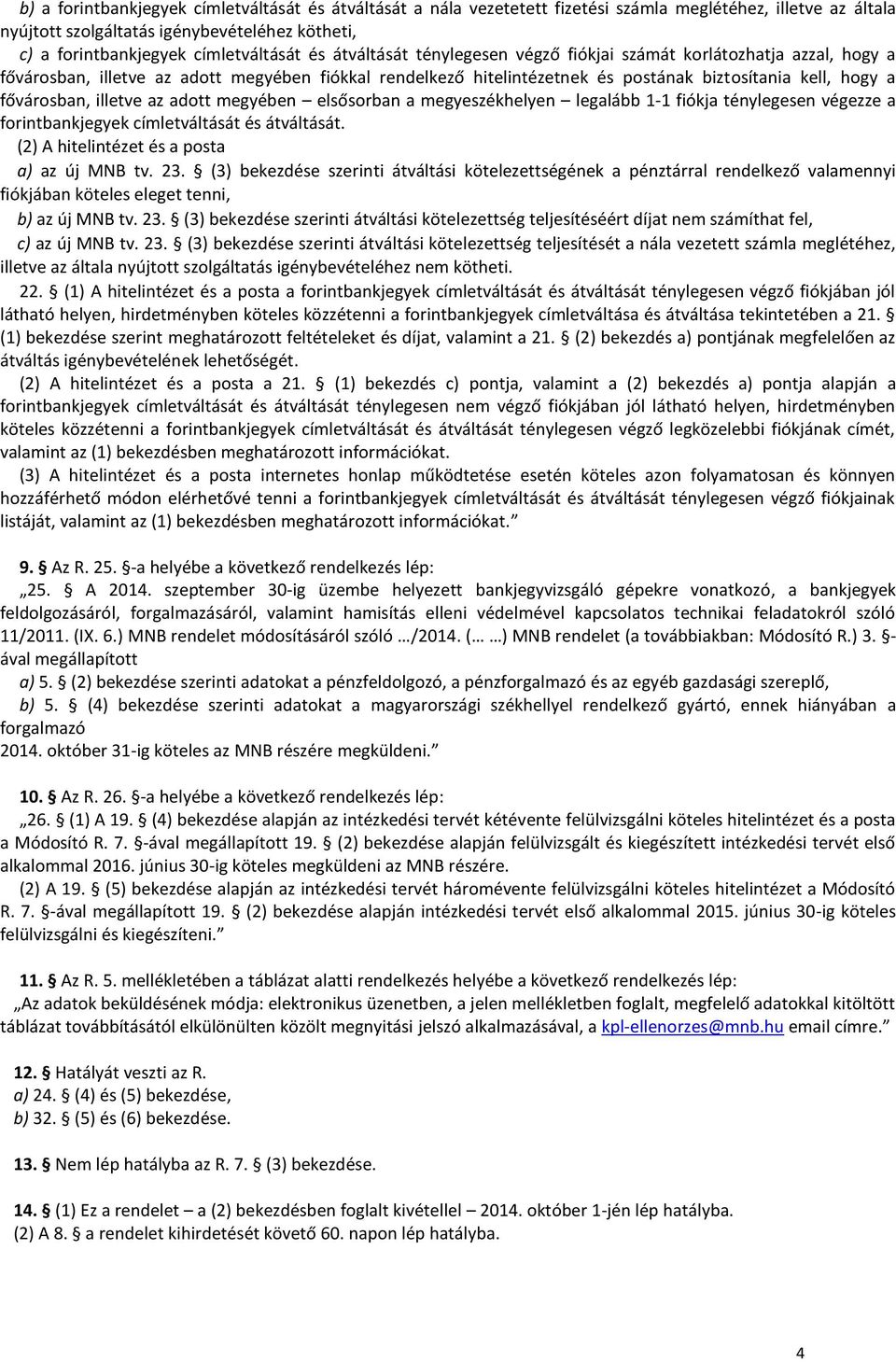 illetve az adott megyében elsősorban a megyeszékhelyen legalább 1-1 fiókja ténylegesen végezze a forintbankjegyek címletváltását és átváltását. (2) A hitelintézet és a posta a) az új MNB tv. 23.