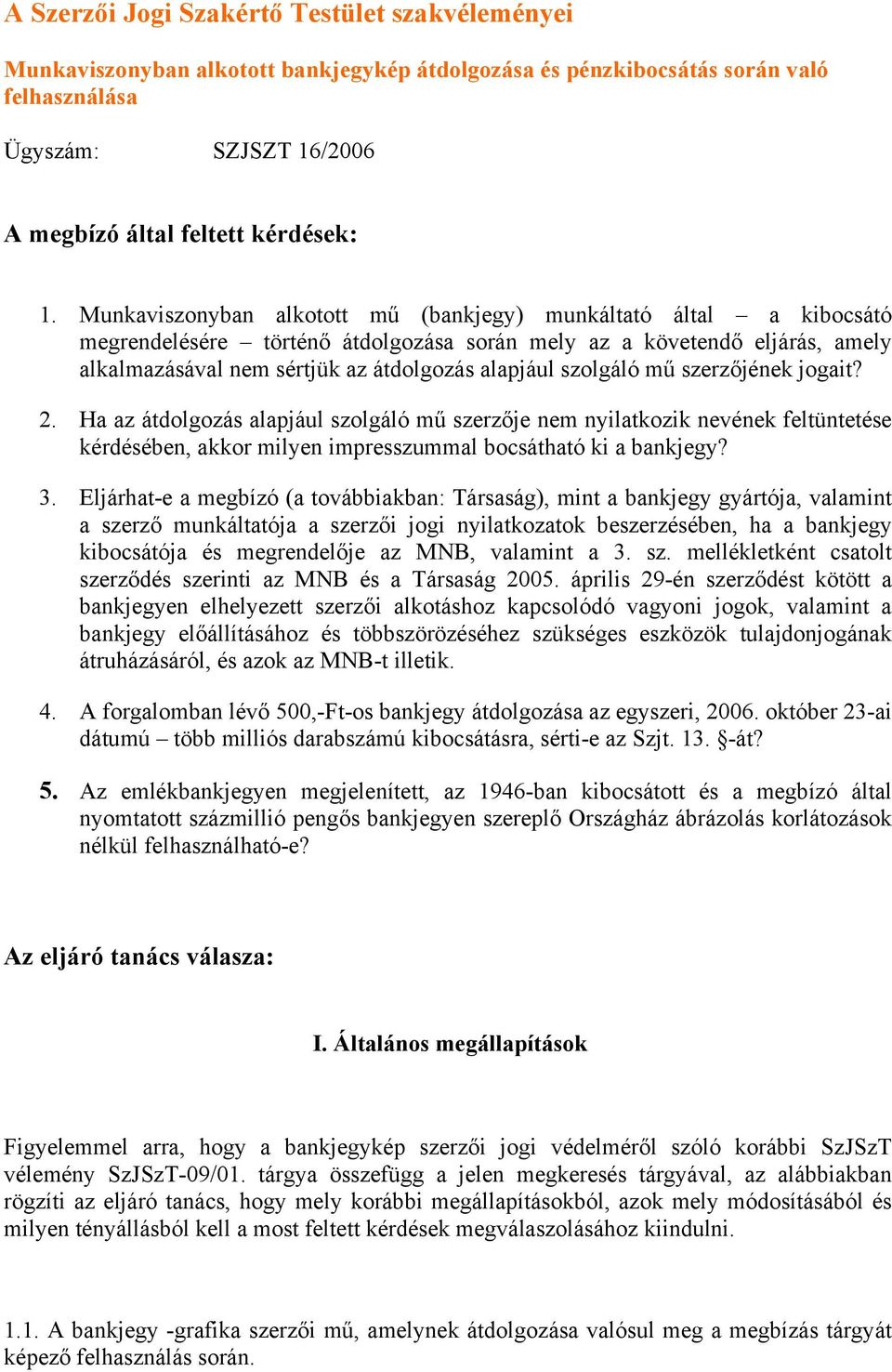 szolgáló mű szerzőjének jogait? 2. Ha az átdolgozás alapjául szolgáló mű szerzője nem nyilatkozik nevének feltüntetése kérdésében, akkor milyen impresszummal bocsátható ki a bankjegy? 3.