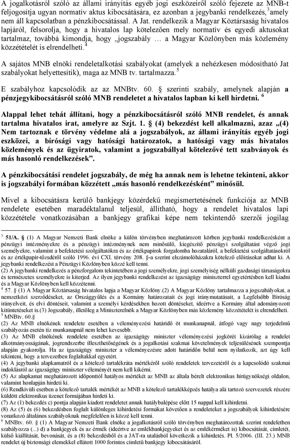 rendelkezik a Magyar Köztársaság hivatalos lapjáról, felsorolja, hogy a hivatalos lap kötelezően mely normatív és egyedi aktusokat tartalmaz, továbbá kimondja, hogy jogszabály a Magyar Közlönyben más