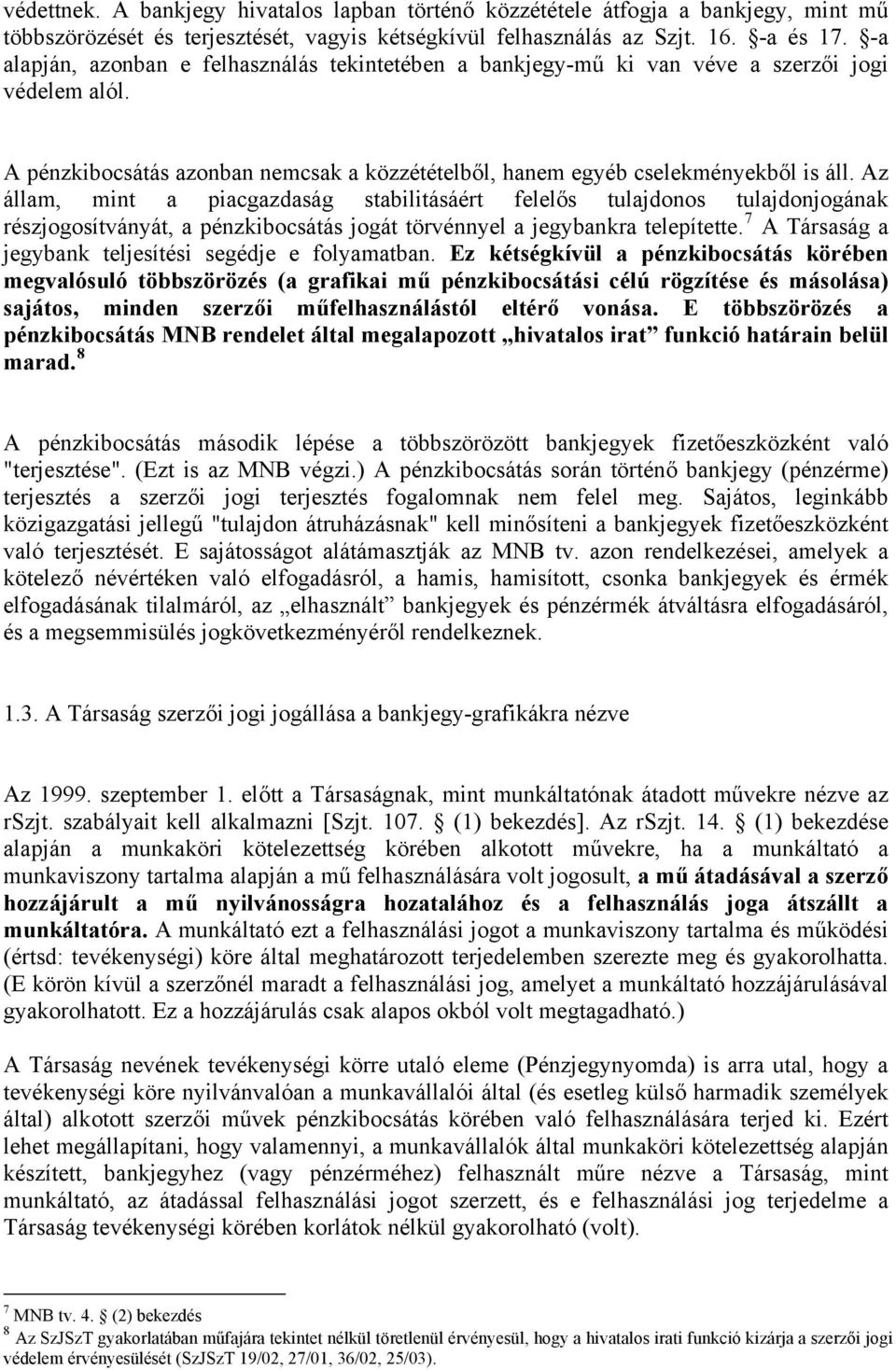 Az állam, mint a piacgazdaság stabilitásáért felelős tulajdonos tulajdonjogának részjogosítványát, a pénzkibocsátás jogát törvénnyel a jegybankra telepítette.