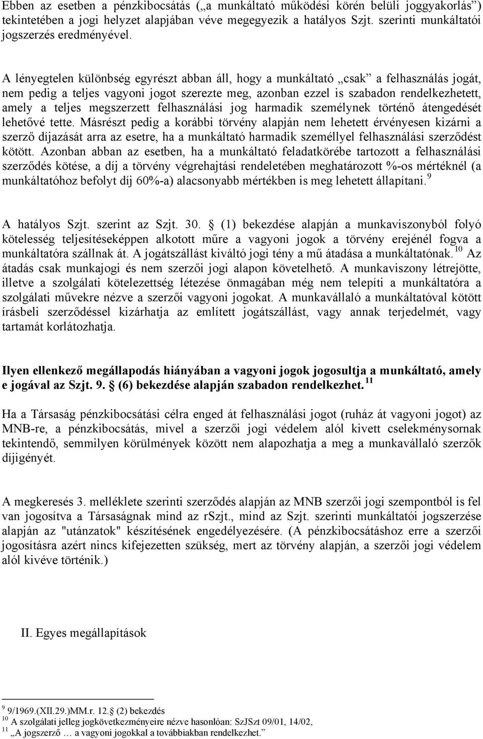 A lényegtelen különbség egyrészt abban áll, hogy a munkáltató csak a felhasználás jogát, nem pedig a teljes vagyoni jogot szerezte meg, azonban ezzel is szabadon rendelkezhetett, amely a teljes