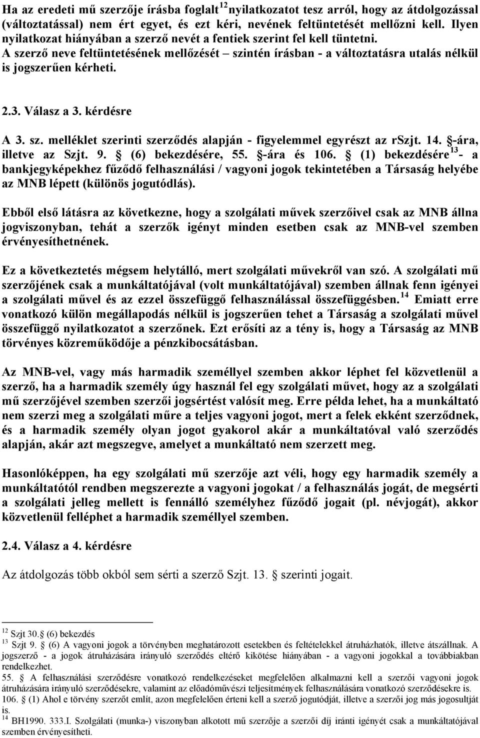 Válasz a 3. kérdésre A 3. sz. melléklet szerinti szerződés alapján - figyelemmel egyrészt az rszjt. 14. -ára, illetve az Szjt. 9. (6) bekezdésére, 55. -ára és 106.