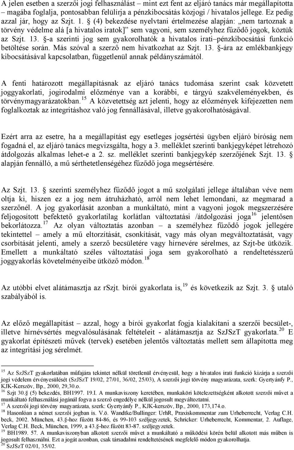 -a szerinti jog sem gyakorolhatók a hivatalos irati pénzkibocsátási funkció betöltése során. Más szóval a szerző nem hivatkozhat az Szjt. 13.