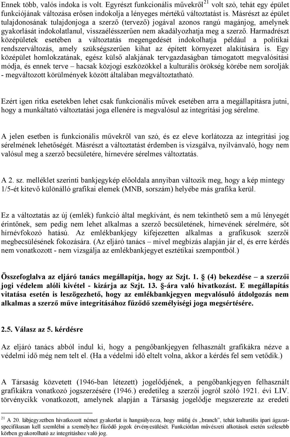 Harmadrészt középületek esetében a változtatás megengedését indokolhatja például a politikai rendszerváltozás, amely szükségszerűen kihat az épített környezet alakítására is.