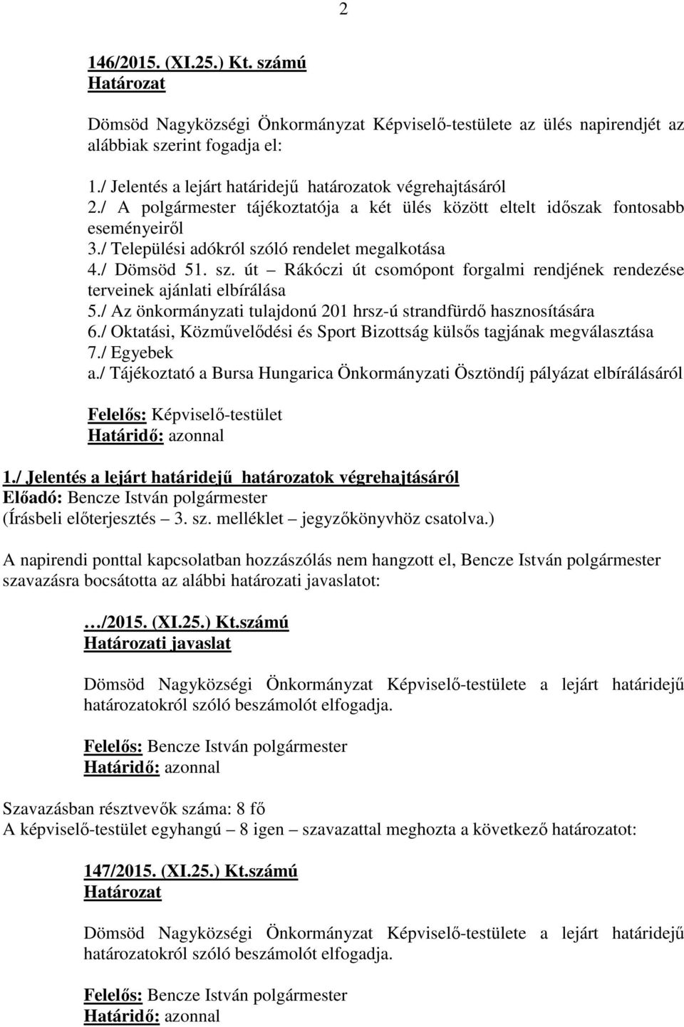 / Dömsöd 51. sz. út Rákóczi út csomópont forgalmi rendjének rendezése terveinek ajánlati elbírálása 5./ Az önkormányzati tulajdonú 201 hrsz-ú strandfürdő hasznosítására 6.