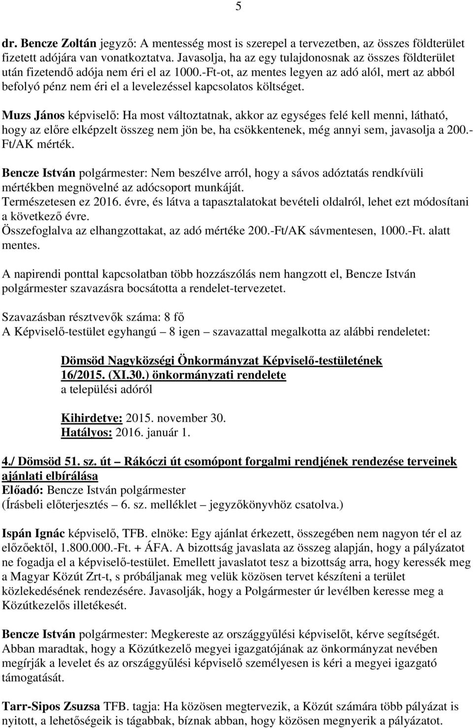 -Ft-ot, az mentes legyen az adó alól, mert az abból befolyó pénz nem éri el a levelezéssel kapcsolatos költséget.