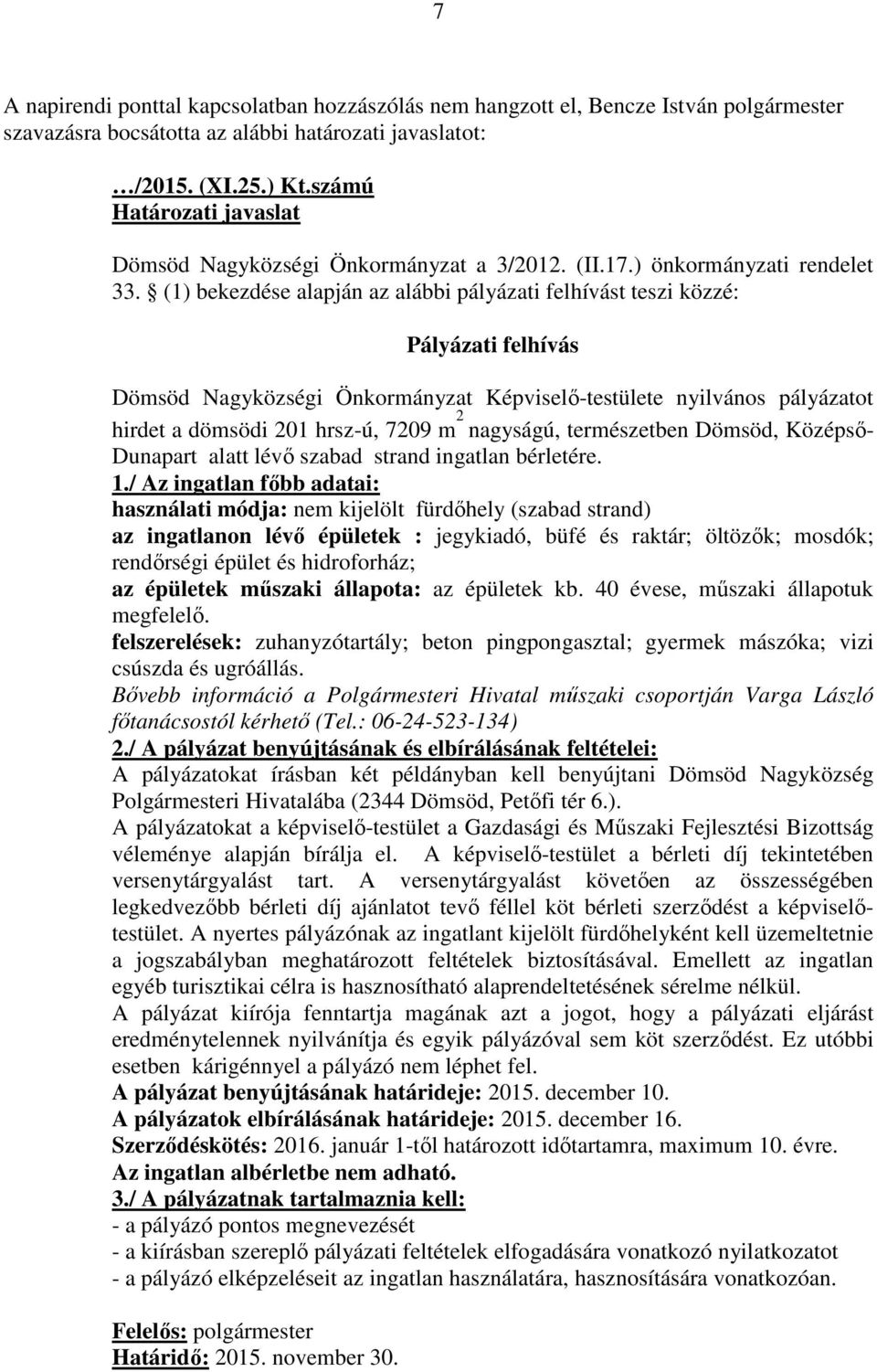 (1) bekezdése alapján az alábbi pályázati felhívást teszi közzé: Pályázati felhívás Dömsöd Nagyközségi Önkormányzat Képviselő-testülete nyilvános pályázatot hirdet a dömsödi 201 hrsz-ú, 7209 m 2
