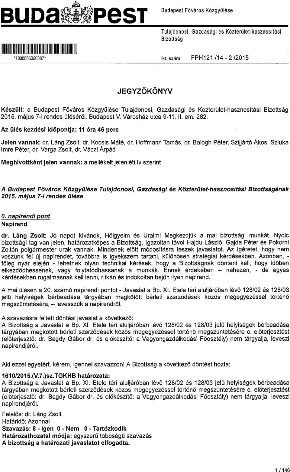 ll. em. 282. Az ülés kezdési időpontja: 11 óra 46 perc Jelen vannak: dr. Láng Zsolt, dr. Kocsis Máté, dr. Hoffmann Tamás, dr. Balogh Péter, Szijjártó Ákos, Szluka Imre Péter, dr. Varga Zsolt, dr.