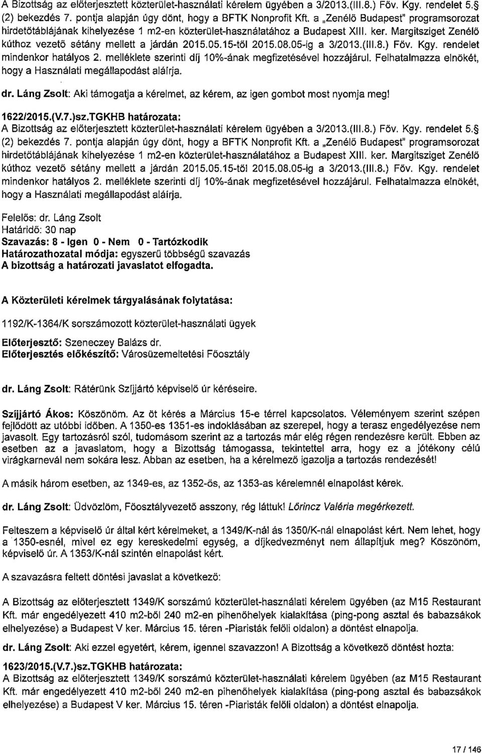 08.05-ig a 3/2013.(111.8.) Föv. Kgy. rendelet mindenkor hatályos 2. melléklete szerinti díj 10%-ának megfizetésével hozzájárul. Felhatalmazza elnökét, hogy a Használati megállapodást aláírja. dr.