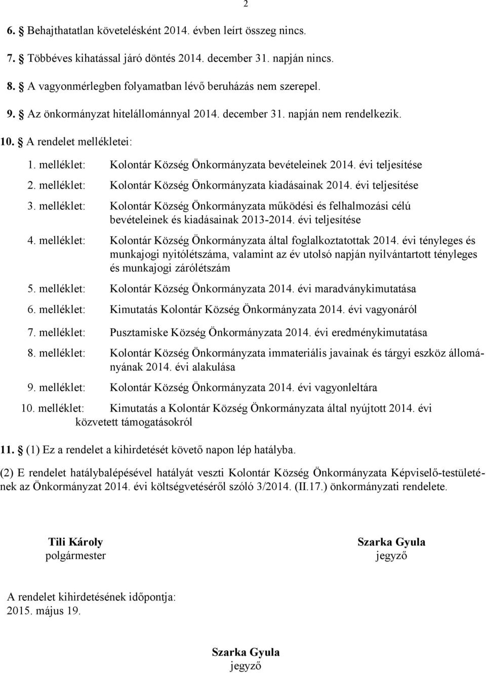 melléklet: Kolontár Község Önkormányzata kiadásainak 2014. évi teljesítése 3. melléklet: Kolontár Község Önkormányzata működési és felhalmozási célú bevételeinek és kiadásainak 2013-2014.