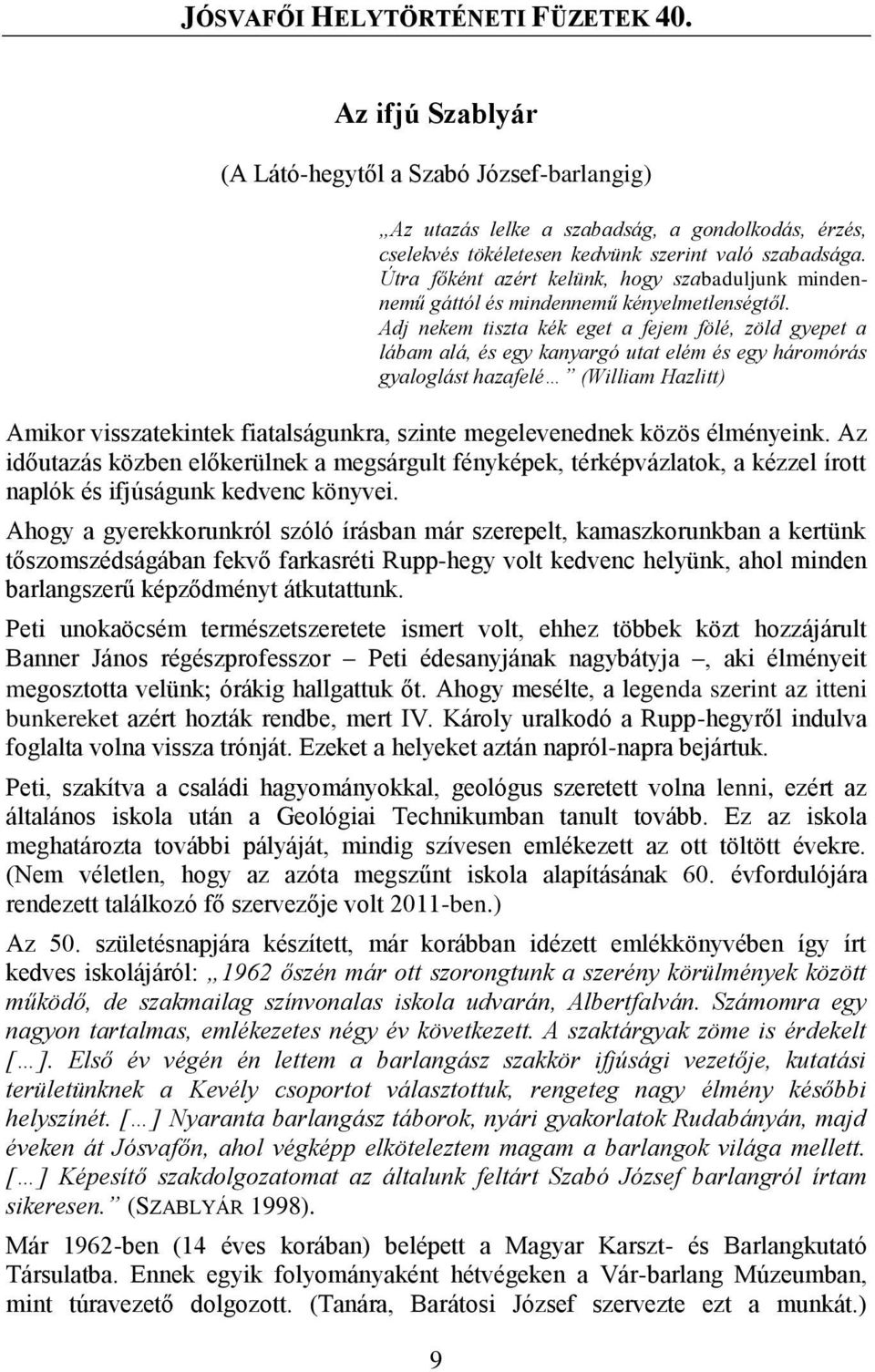 Adj nekem tiszta kék eget a fejem fölé, zöld gyepet a lábam alá, és egy kanyargó utat elém és egy háromórás gyaloglást hazafelé (William Hazlitt) Amikor visszatekintek fiatalságunkra, szinte